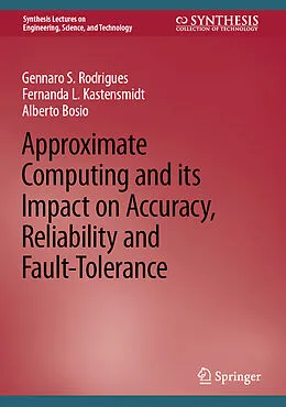 E-Book (pdf) Approximate Computing and its Impact on Accuracy, Reliability and Fault-Tolerance von Gennaro S. Rodrigues, Fernanda L. Kastensmidt, Alberto Bosio