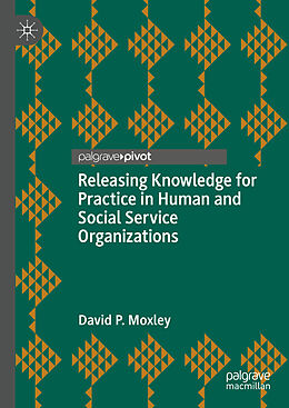 Livre Relié Releasing Knowledge for Practice in Human and Social Service Organizations de David P. Moxley