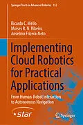 E-Book (pdf) Implementing Cloud Robotics for Practical Applications von Ricardo C. Mello, Moises R. N. Ribeiro, Anselmo Frizera-Neto