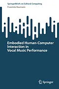 E-Book (pdf) Embodied Human-Computer Interaction in Vocal Music Performance von Franziska Baumann