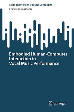E-Book (pdf) Embodied Human-Computer Interaction in Vocal Music Performance von Franziska Baumann