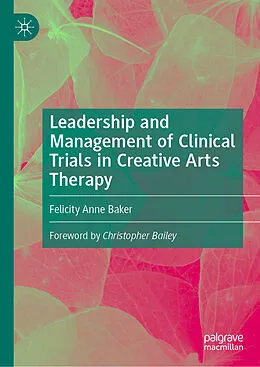 E-Book (pdf) Leadership and Management of Clinical Trials in Creative Arts Therapy von Felicity Anne Baker