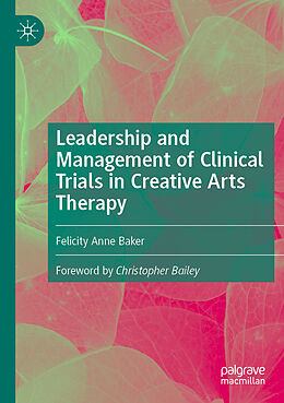 Kartonierter Einband Leadership and Management of Clinical Trials in Creative Arts Therapy von Felicity Anne Baker