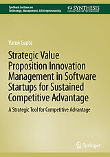 eBook (pdf) Strategic Value Proposition Innovation Management in Software Startups for Sustained Competitive Advantage de Varun Gupta