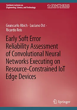 E-Book (pdf) Early Soft Error Reliability Assessment of Convolutional Neural Networks Executing on Resource-Constrained IoT Edge Devices von Geancarlo Abich, Luciano Ost, Ricardo Reis