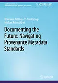 E-Book (pdf) Documenting the Future: Navigating Provenance Metadata Standards von Rhiannon Bettivia, Yi-Yun Cheng, Michael Robert Gryk