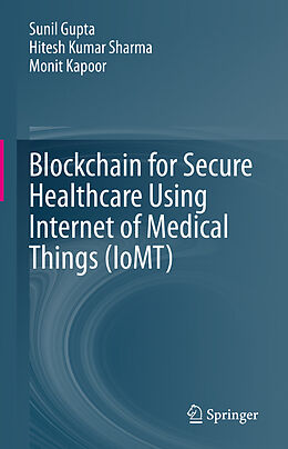 Livre Relié Blockchain for Secure Healthcare Using Internet of Medical Things (IoMT) de Sunil Gupta, Monit Kapoor, Hitesh Kumar Sharma