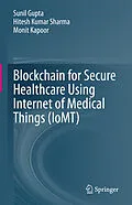 E-Book (pdf) Blockchain for Secure Healthcare Using Internet of Medical Things (IoMT) von Sunil Gupta, Hitesh Kumar Sharma, Monit Kapoor