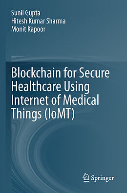 Couverture cartonnée Blockchain for Secure Healthcare Using Internet of Medical Things (IoMT) de Sunil Gupta, Monit Kapoor, Hitesh Kumar Sharma