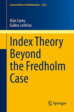 E-Book (pdf) Index Theory Beyond the Fredholm Case von Alan Carey, Galina Levitina