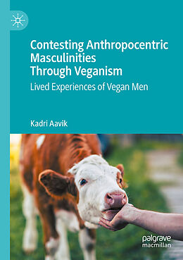 Couverture cartonnée Contesting Anthropocentric Masculinities Through Veganism de Kadri Aavik