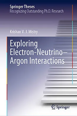 E-Book (pdf) Exploring Electron-Neutrino-Argon Interactions von Krishan V. J. Mistry