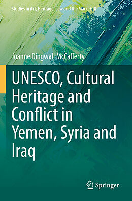 Couverture cartonnée UNESCO, Cultural Heritage and Conflict in Yemen, Syria and Iraq de Joanne Dingwall McCafferty