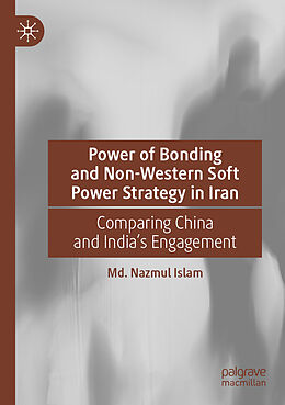 Couverture cartonnée Power of Bonding and Non-Western Soft Power Strategy in Iran de Md. Nazmul Islam