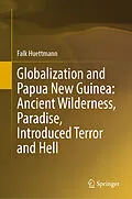 E-Book (pdf) Globalization and Papua New Guinea: Ancient Wilderness, Paradise, Introduced Terror and Hell von Falk Huettmann