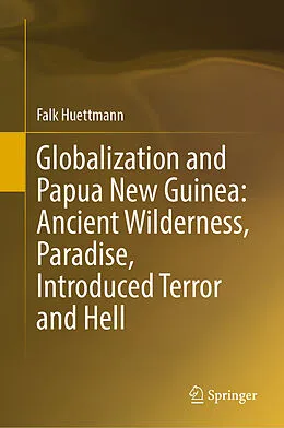 E-Book (pdf) Globalization and Papua New Guinea: Ancient Wilderness, Paradise, Introduced Terror and Hell von Falk Huettmann