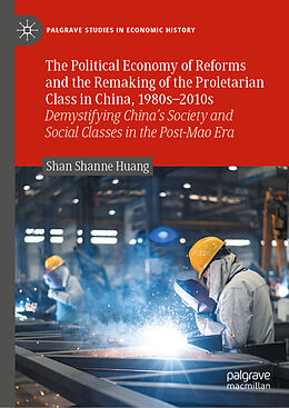 Livre Relié The Political Economy of Reforms and the Remaking of the Proletarian Class in China, 1980s 2010s de Shan Shanne Huang