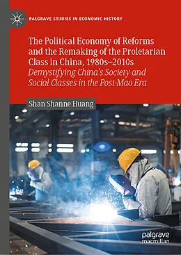 E-Book (pdf) The Political Economy of Reforms and the Remaking of the Proletarian Class in China, 1980s-2010s von Shan Shanne Huang