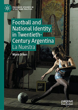 Livre Relié Football and National Identity in Twentieth-Century Argentina de Mark Orton