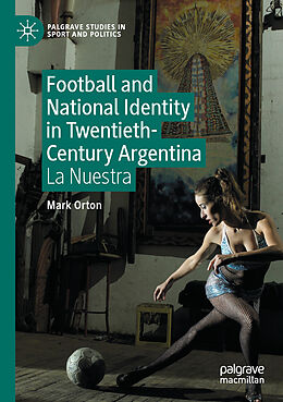 Couverture cartonnée Football and National Identity in Twentieth-Century Argentina de Mark Orton