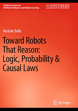 Couverture cartonnée Toward Robots That Reason: Logic, Probability & Causal Laws de Vaishak Belle