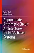 E-Book (pdf) Approximate Arithmetic Circuit Architectures for FPGA-based Systems von Salim Ullah, Akash Kumar