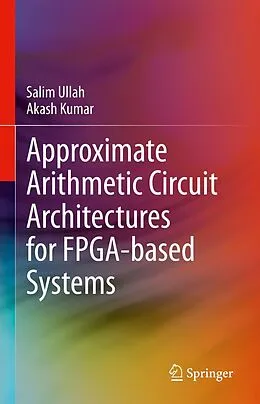 E-Book (pdf) Approximate Arithmetic Circuit Architectures for FPGA-based Systems von Salim Ullah, Akash Kumar