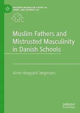 E-Book (pdf) Muslim Fathers and Mistrusted Masculinity in Danish Schools von Anne Hovgaard Jørgensen