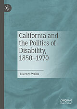 E-Book (pdf) California and the Politics of Disability, 1850-1970 von Eileen V. Wallis