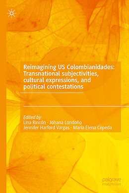 Livre Relié Reimagining US Colombianidades: Transnational subjectivities, cultural expressions, and political contestations de 