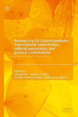 E-Book (pdf) Reimagining US Colombianidades: Transnational subjectivities, cultural expressions, and political contestations von 