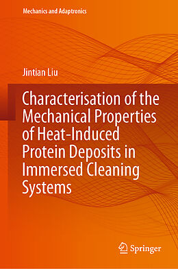 Livre Relié Characterisation of the Mechanical Properties of Heat-Induced Protein Deposits in Immersed Cleaning Systems de Jintian Liu