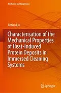 E-Book (pdf) Characterisation of the Mechanical Properties of Heat-Induced Protein Deposits in Immersed Cleaning Systems von Jintian Liu