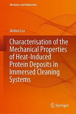 E-Book (pdf) Characterisation of the Mechanical Properties of Heat-Induced Protein Deposits in Immersed Cleaning Systems von Jintian Liu