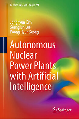 Livre Relié Autonomous Nuclear Power Plants with Artificial Intelligence de Jonghyun Kim, Poong Hyun Seong, Seungjun Lee