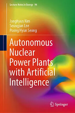 E-Book (pdf) Autonomous Nuclear Power Plants with Artificial Intelligence von Jonghyun Kim, Seungjun Lee, Poong Hyun Seong