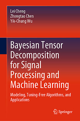 Fester Einband Bayesian Tensor Decomposition for Signal Processing and Machine Learning von Lei Cheng, Yik-Chung Wu, Zhongtao Chen