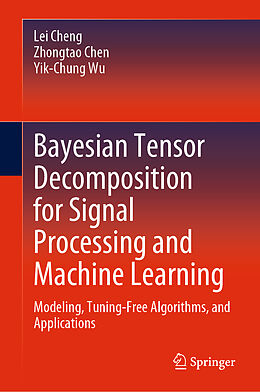 Livre Relié Bayesian Tensor Decomposition for Signal Processing and Machine Learning de Lei Cheng, Yik-Chung Wu, Zhongtao Chen