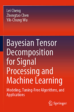 Kartonierter Einband Bayesian Tensor Decomposition for Signal Processing and Machine Learning von Lei Cheng, Yik-Chung Wu, Zhongtao Chen