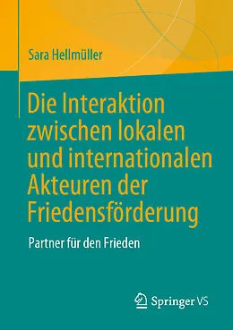 E-Book (pdf) Die Interaktion zwischen lokalen und internationalen Akteuren der Friedensförderung von Sara Hellmüller