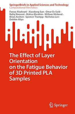 E-Book (pdf) The Effect of Layer Orientation on the Fatigue Behavior of 3D Printed PLA Samples von Fawaz Aladwani, Debbie Aliya, Xiaodong Sun