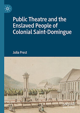 Livre Relié Public Theatre and the Enslaved People of Colonial Saint-Domingue de Julia Prest