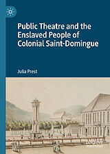 E-Book (pdf) Public Theatre and the Enslaved People of Colonial Saint-Domingue von Julia Prest