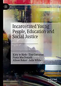 E-Book (pdf) Incarcerated Young People, Education and Social Justice von Kitty Te Riele, Tim Corcoran, Fiona Macdonald