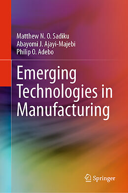 Livre Relié Emerging Technologies in Manufacturing de Matthew N. O. Sadiku, Philip O. Adebo, Abayomi J. Ajayi-Majebi