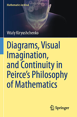 Couverture cartonnée Diagrams, Visual Imagination, and Continuity in Peirce's Philosophy of Mathematics de Vitaly Kiryushchenko