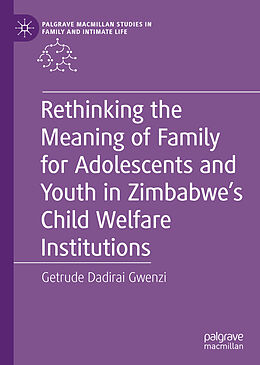 Fester Einband Rethinking the Meaning of Family for Adolescents and Youth in Zimbabwe s Child Welfare Institutions von Getrude Dadirai Gwenzi