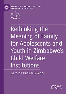 Kartonierter Einband Rethinking the Meaning of Family for Adolescents and Youth in Zimbabwe s Child Welfare Institutions von Getrude Dadirai Gwenzi