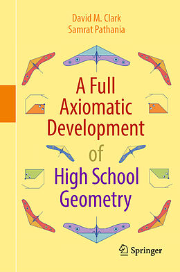 Livre Relié A Full Axiomatic Development of High School Geometry de Samrat Pathania, David M. Clark