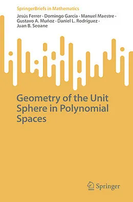 E-Book (pdf) Geometry of the Unit Sphere in Polynomial Spaces von Jesús Ferrer, Domingo García, Manuel Maestre